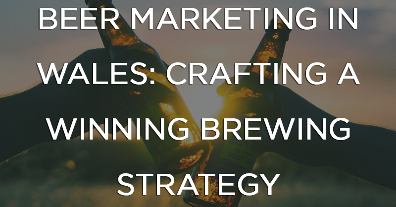 Beer Marketing in Wales: Crafting a Winning Brewing… | Wolfestone