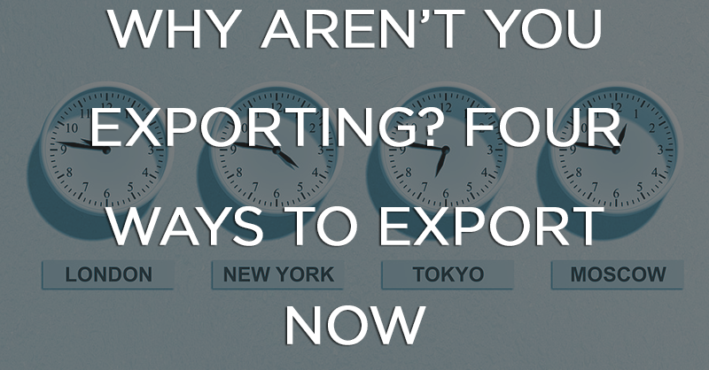 Why Aren't You Exporting? Four Ways to Export Now! | Wolfestone